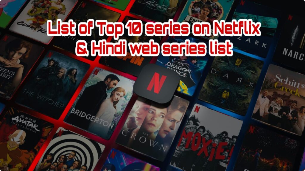 List of Top 10 series on Netflix & Hindi web series list